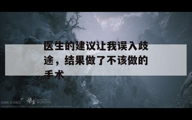 医生的建议让我误入歧途，结果做了不该做的手术