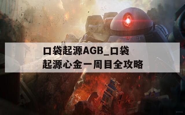 口袋起源AGB_口袋起源心金一周目全攻略