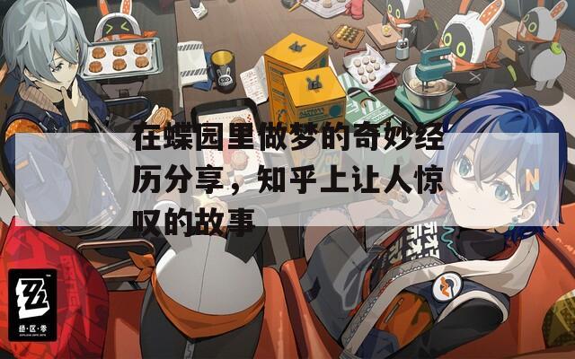 在蝶园里做梦的奇妙经历分享，知乎上让人惊叹的故事