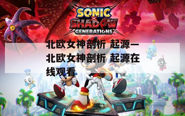 北欧女神剖析 起源—北欧女神剖析 起源在线观看