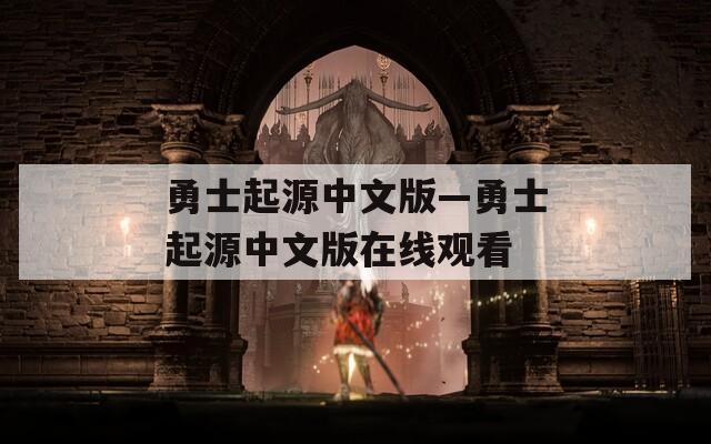 勇士起源中文版—勇士起源中文版在线观看
