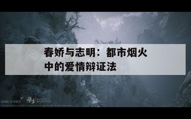 春娇与志明：都市烟火中的爱情辩证法