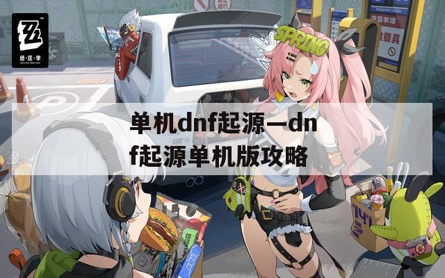 单机dnf起源—dnf起源单机版攻略