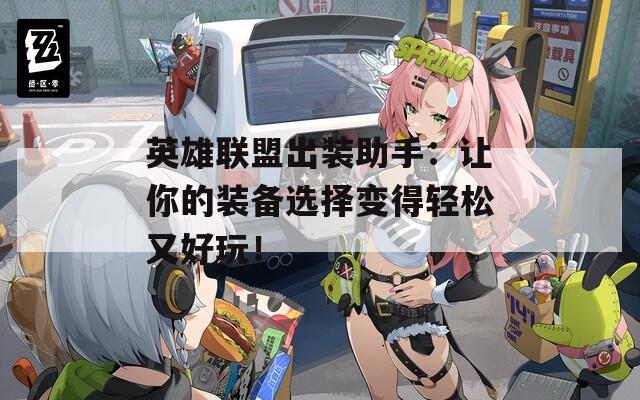 英雄联盟出装助手：让你的装备选择变得轻松又好玩！