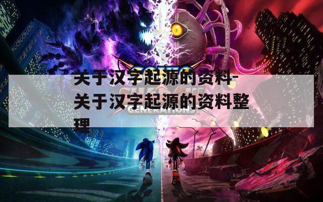 关于汉字起源的资料-关于汉字起源的资料整理