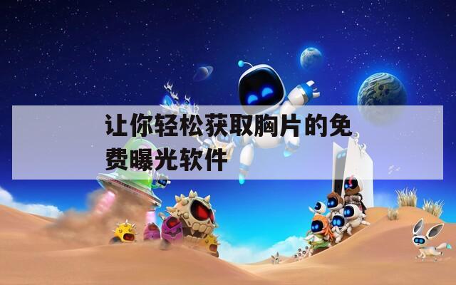 让你轻松获取胸片的免费曝光软件