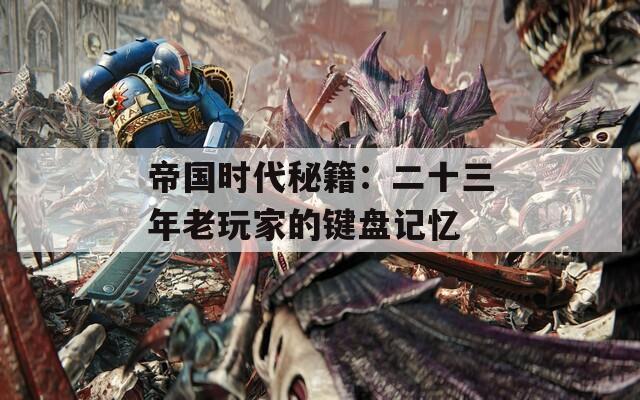 帝国时代秘籍：二十三年老玩家的键盘记忆