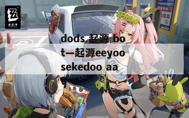dods 起源 bot—起源eeyoo sekedoo aat