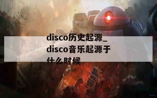 disco历史起源_disco音乐起源于什么时候