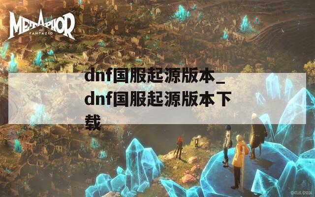 dnf国服起源版本_dnf国服起源版本下载