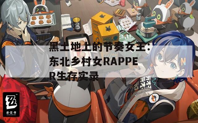 黑土地上的节奏女王：东北乡村女RAPPER生存实录