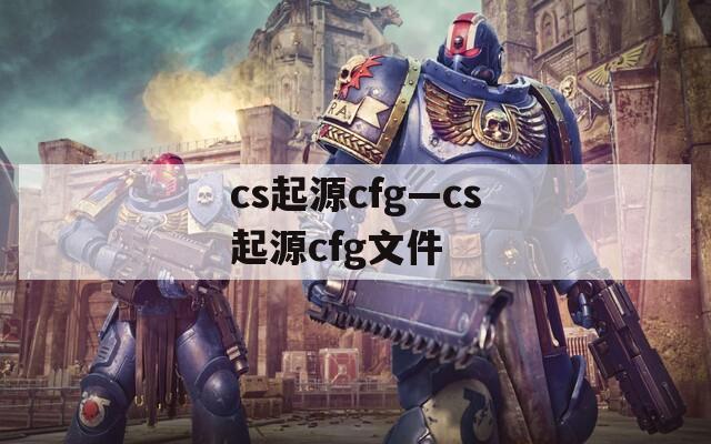 cs起源cfg—cs起源cfg文件