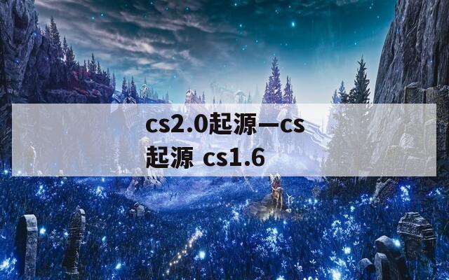 cs2.0起源—cs起源 cs1.6