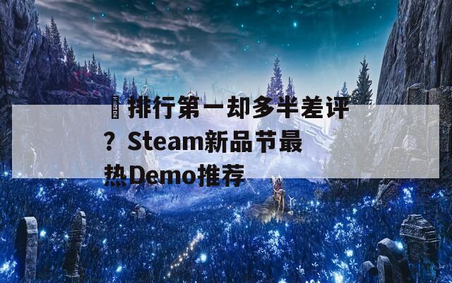 ​排行第一却多半差评？Steam新品节最热Demo推荐