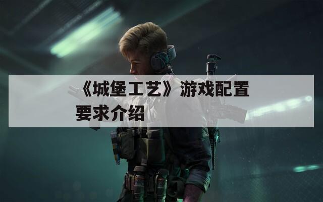 《城堡工艺》游戏配置要求介绍