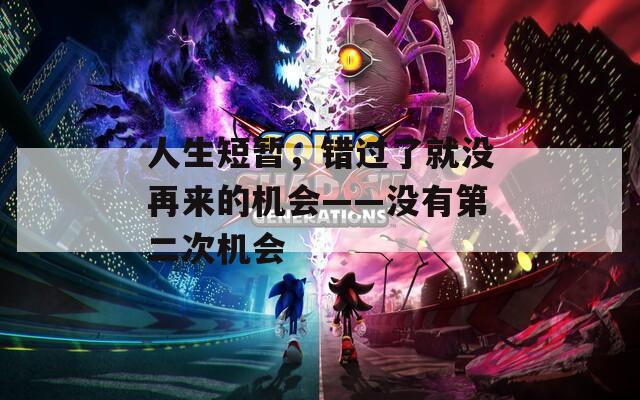 人生短暂，错过了就没再来的机会——没有第二次机会