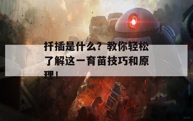 扦插是什么？教你轻松了解这一育苗技巧和原理！