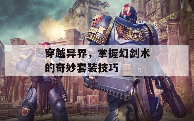 穿越异界，掌握幻剑术的奇妙套装技巧