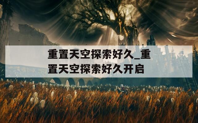 重置天空探索好久_重置天空探索好久开启
