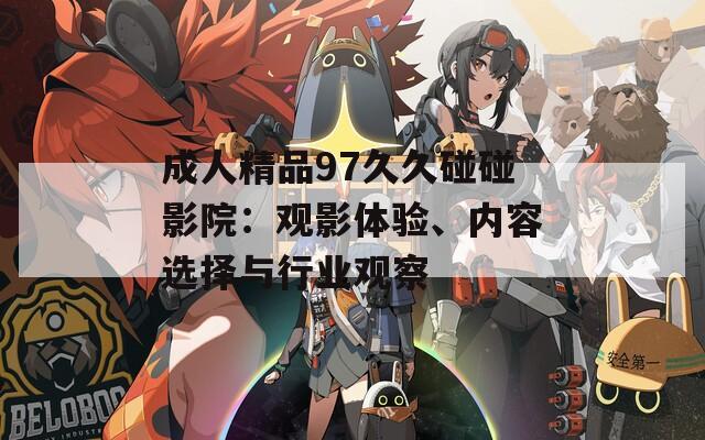 成人精品97久久碰碰影院：观影体验、内容选择与行业观察