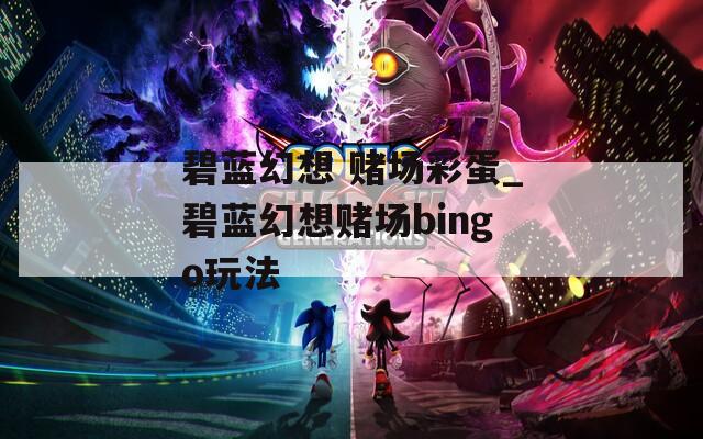 碧蓝幻想 赌场彩蛋_碧蓝幻想赌场bingo玩法