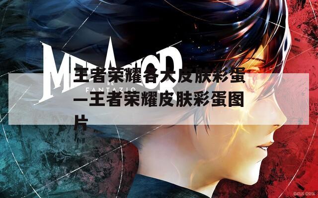 王者荣耀各大皮肤彩蛋—王者荣耀皮肤彩蛋图片