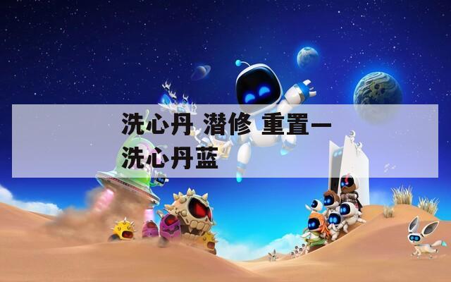 洗心丹 潜修 重置—洗心丹蓝
