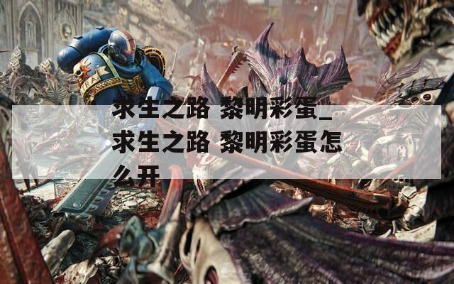 求生之路 黎明彩蛋_求生之路 黎明彩蛋怎么开