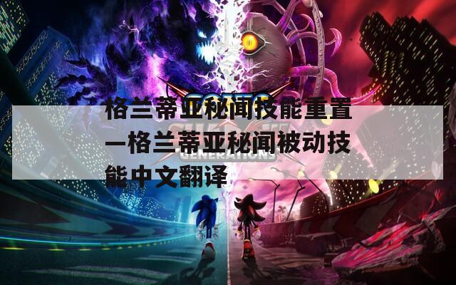 格兰蒂亚秘闻技能重置—格兰蒂亚秘闻被动技能中文翻译