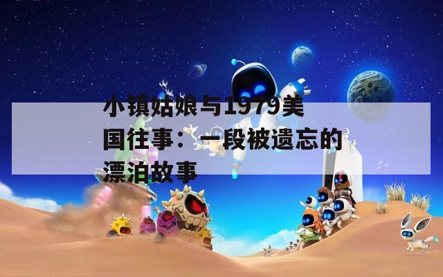 小镇姑娘与1979美国往事：一段被遗忘的漂泊故事