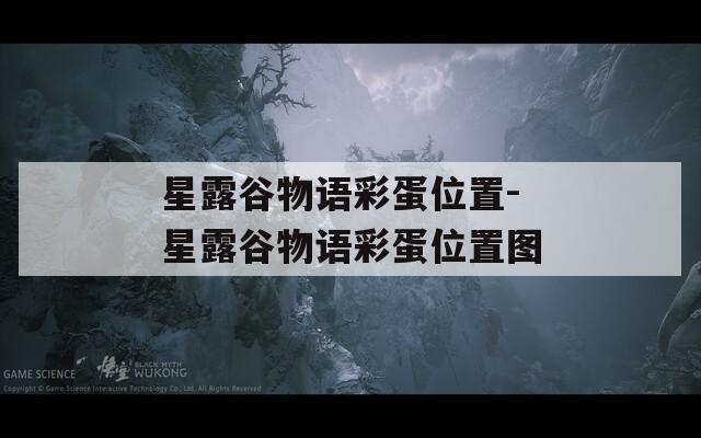 星露谷物语彩蛋位置-星露谷物语彩蛋位置图