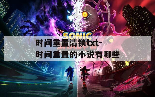 时间重置清锁txt-时间重置的小说有哪些