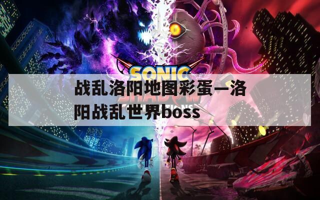 战乱洛阳地图彩蛋—洛阳战乱世界boss