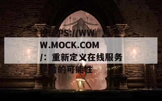 HTTPS://WWW.MOCK.COM/：重新定义在线服务平台的可能性