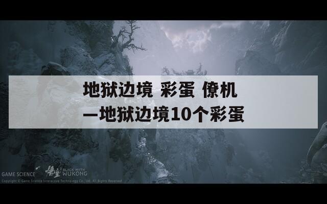 地狱边境 彩蛋 僚机—地狱边境10个彩蛋