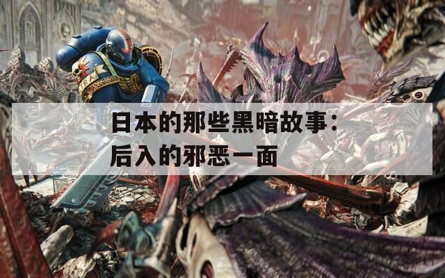 日本的那些黑暗故事：后入的邪恶一面