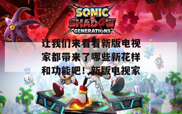 让我们来看看新版电视家都带来了哪些新花样和功能吧！新版电视家