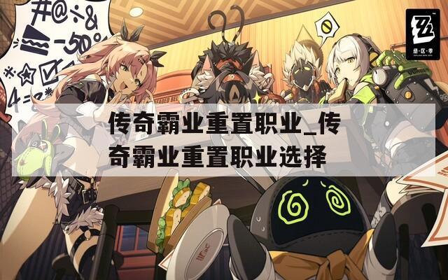 传奇霸业重置职业_传奇霸业重置职业选择