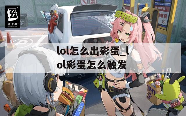 lol怎么出彩蛋_lol彩蛋怎么触发