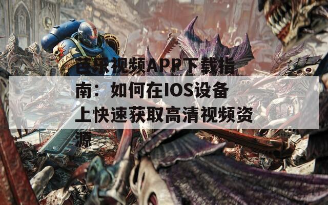 芭乐视频APP下载指南：如何在IOS设备上快速获取高清视频资源