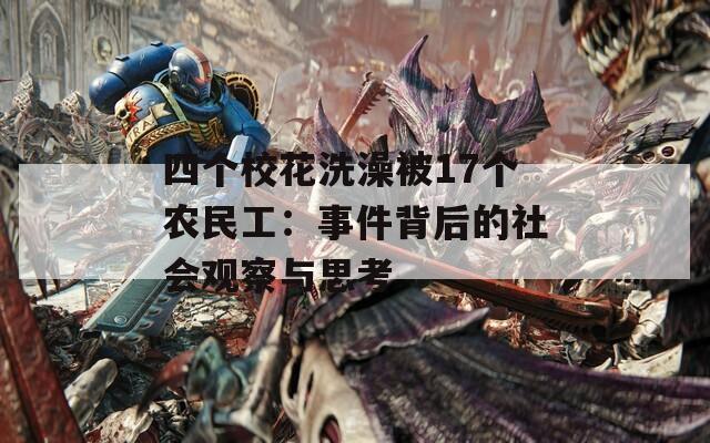 四个校花洗澡被17个农民工：事件背后的社会观察与思考