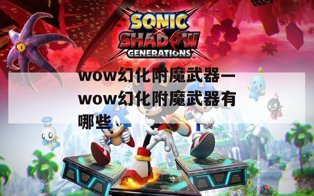 wow幻化附魔武器—wow幻化附魔武器有哪些