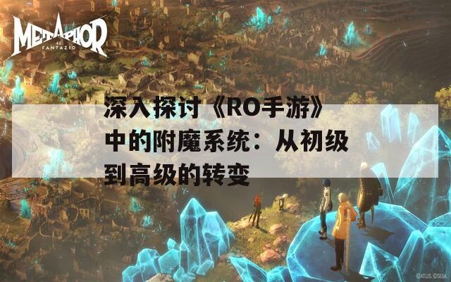 深入探讨《RO手游》中的附魔系统：从初级到高级的转变