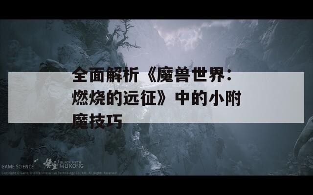 全面解析《魔兽世界：燃烧的远征》中的小附魔技巧
