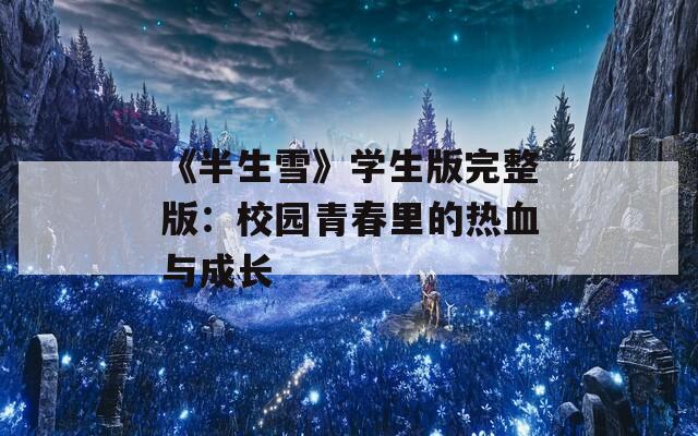 《半生雪》学生版完整版：校园青春里的热血与成长