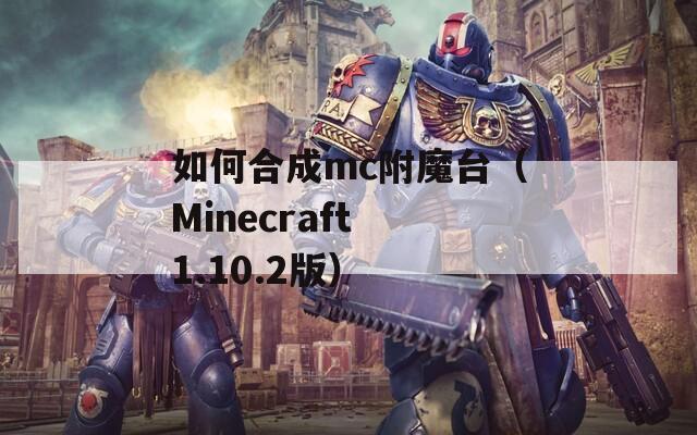 如何合成mc附魔台（Minecraft 1.10.2版）