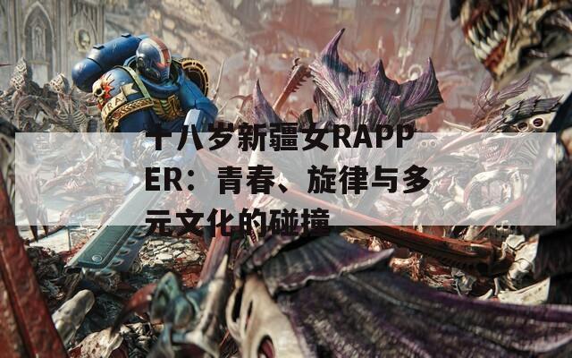 十八岁新疆女RAPPER：青春、旋律与多元文化的碰撞