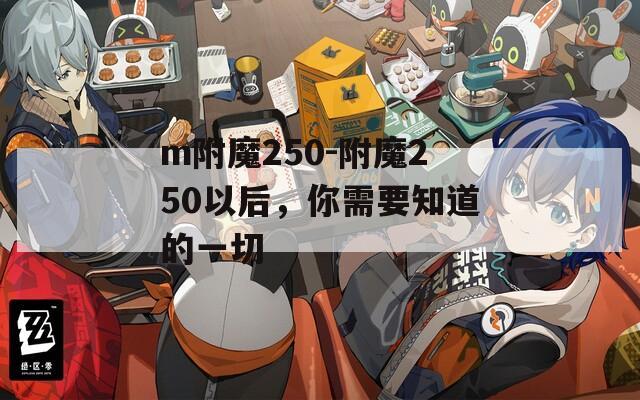 m附魔250-附魔250以后，你需要知道的一切