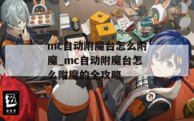 mc自动附魔台怎么附魔_mc自动附魔台怎么附魔的全攻略