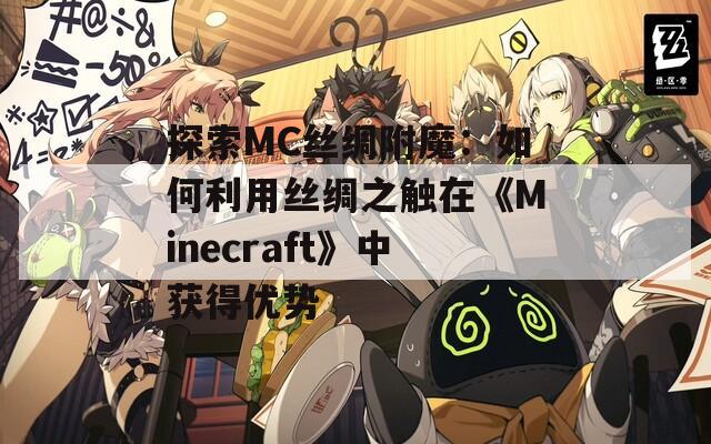 探索MC丝绸附魔：如何利用丝绸之触在《Minecraft》中获得优势